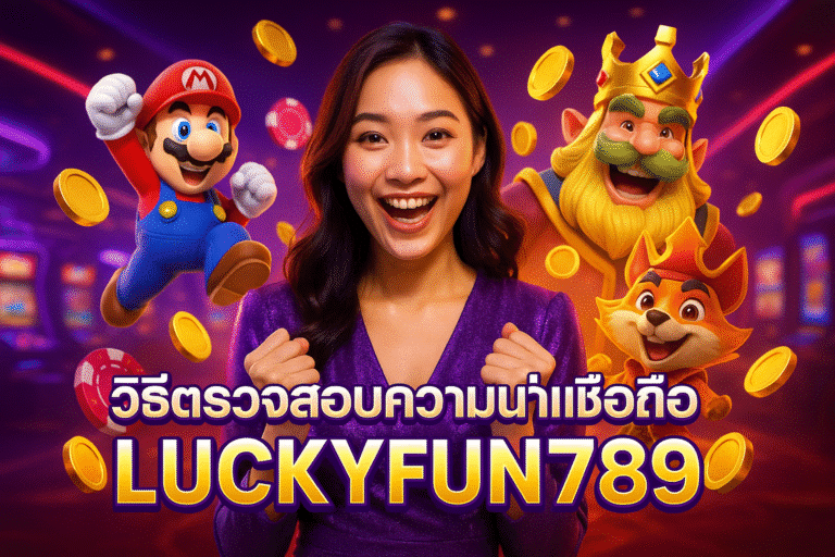 วิธีตรวจสอบความน่าเชื่อถือ LUCKYFUN789